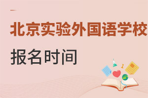 北京市實(shí)驗(yàn)外國(guó)語(yǔ)學(xué)校報(bào)名時(shí)間