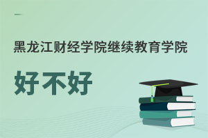 黑龍江財經學院繼續教育學院好不好
