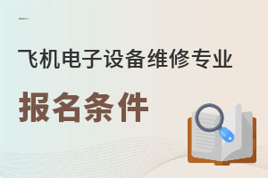 飛機(jī)電子設(shè)備維修專業(yè)報(bào)名條件