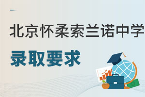 北京懷柔索蘭諾中學(xué)錄取要求