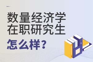 2025年數(shù)量經(jīng)濟(jì)學(xué)在職研究生怎么樣?
