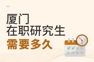 廈門在職研究生需要多久?