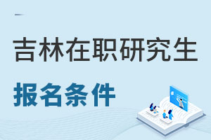 2025吉林在職研究生報(bào)名條件
