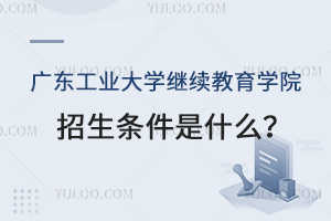 廣東工業(yè)大學(xué)繼續(xù)教育學(xué)院招生條件是什么？