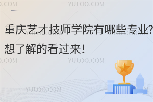 重慶藝才技師學(xué)院有哪些專業(yè)?想了解的看過(guò)來(lái)！