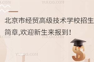 北京市經貿高級技術學校招生簡章,歡迎新生來報到！