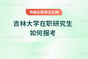 吉林大學在職研究生如何報考