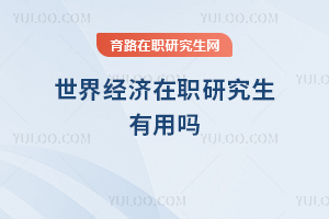 世界經濟在職研究生有用嗎
