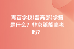 青苗學校(普高部)學籍是什么？非京籍能高考嗎？