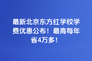 2025年最新北京東方紅學校學費優(yōu)惠公布！最高每年省4萬多！