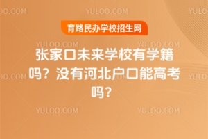 張家口未來學校有學籍嗎？沒有河北戶口能高考嗎？
