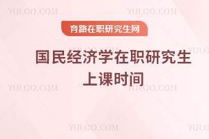 國(guó)民經(jīng)濟(jì)學(xué)在職研究生上課時(shí)間