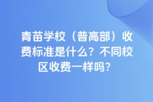 青苗學校(普高部)收費標準是什么？不同校區收費一樣嗎？