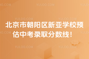 2025年北京市朝陽區新亞學校預估中考錄取分數線！