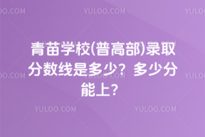 青苗學校(普高部)錄取分數線是多少？2025多少分能上？