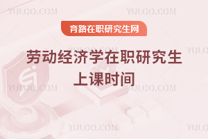 勞動經(jīng)濟(jì)學(xué)在職研究生上課時間