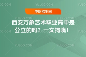 西安萬象藝術職業(yè)高中是公立的嗎？一文揭曉！
