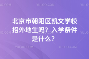 北京市朝陽區凱文學校招外地生嗎？入學條件是什么？