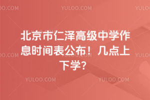 北京市仁澤高級中學作息時間表公布！幾點上下學？