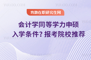 會計學(xué)同等學(xué)力申碩入學(xué)條件有哪些？報考院校推薦
