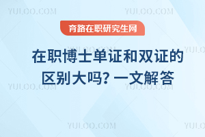在職博士單證和雙證的區(qū)別大嗎？一文解答